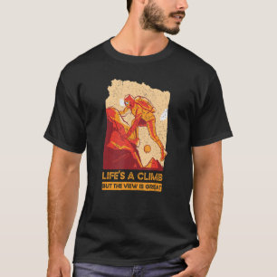 Life's A Climb  But The View Is Great  Mountain Cl T-Shirt