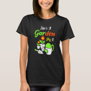 Life's A Garden Dig It Amateur Gardener Gardening T-Shirt
