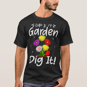 Life's A Garden Dig It   Gardening Garden Plant Ga T-Shirt