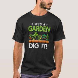 Life's A Garden Dig It  Gardening Garden Plant Gar T-Shirt