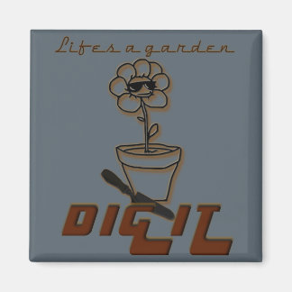 Life's A Garden Dig It Magnet