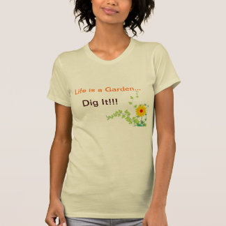 Life's a Garden, Dig It! T-Shirt