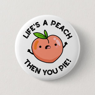 Life's A Peach Then You Pie Funny Fruit Pun   6 Cm Round Badge