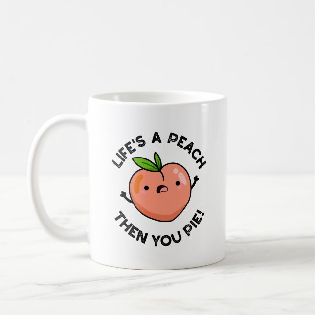 Life's A Peach Then You Pie Funny Fruit Pun   Coffee Mug (Left)