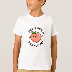 Life's A Peach Then You Pie Funny Fruit Pun T-Shirt