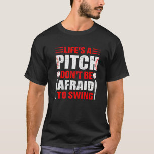 Lifes A Pitch Dont Be Afraid To Swing Baseball T-Shirt