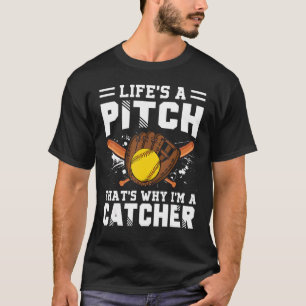Life's A Pitch That's Why I'm A Catcher Softball   T-Shirt