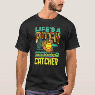 Life's A Pitch That's Why I'm A Catcher Softball T-Shirt