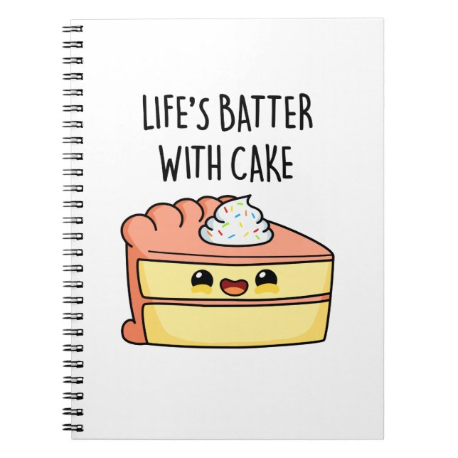 Life's Batter With Cake Funny Cake Pun  Notebook (Front)