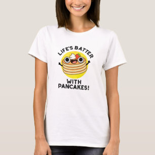 Life's Batter With Pancakes Funny Food Pun  T-Shirt