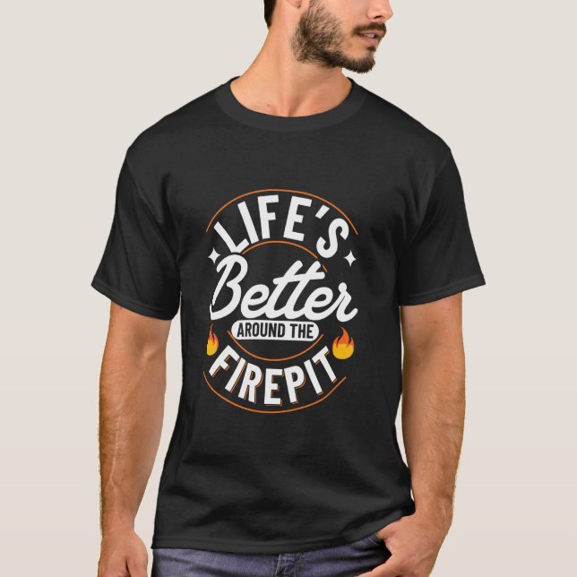 Lifes Better Around the Firepit T-Shirt (Front)