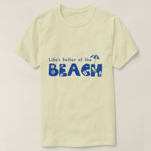 Life's better at the beach (for light color shirt) T-Shirt