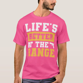 Life'S Better At The Range For A Gun Enthusiast T-Shirt