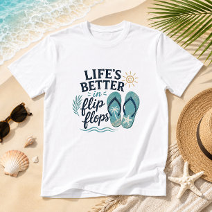 Life's better in flip flops Coastal Beach Humour T-Shirt
