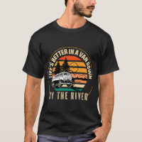 Life's Better In Van Down By The River T-Shirt