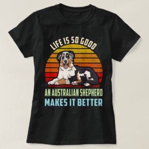 Life's Good An Australian Shepherd Makes It Better T-Shirt