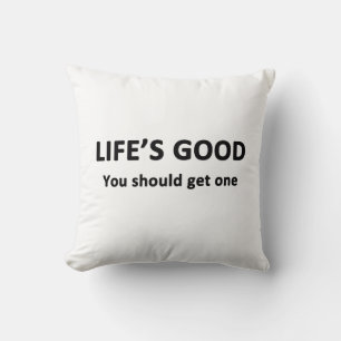 Life's Good. You Should Get One. Cushion
