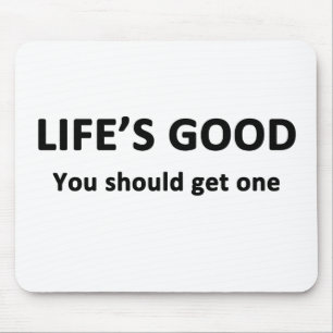 Life's Good.  You Should Get One. Mouse Pad