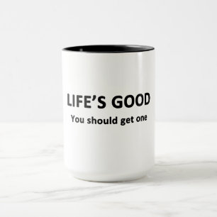 Life's Good. You Should Get One. Mug