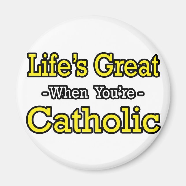 Life's Great...Catholic Magnet (Front)