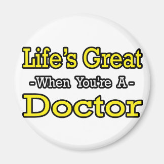 Life's Great...Doctor Magnet