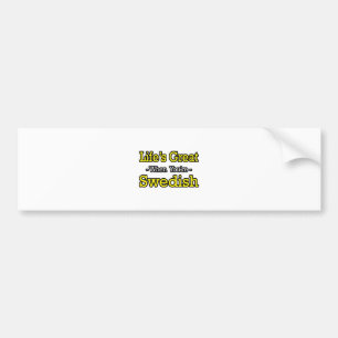 Life's Great...Swedish Bumper Sticker
