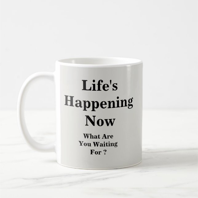Life's Happening Now-What Are You Waiting For?  Coffee Mug (Left)