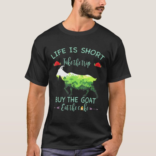 Lifes Is Shorter Take Buy The Goats Eat The Cakes  T-Shirt (Front)
