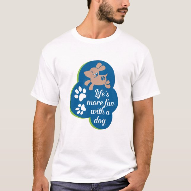 life's more fun with a dog T-Shirt (Front)