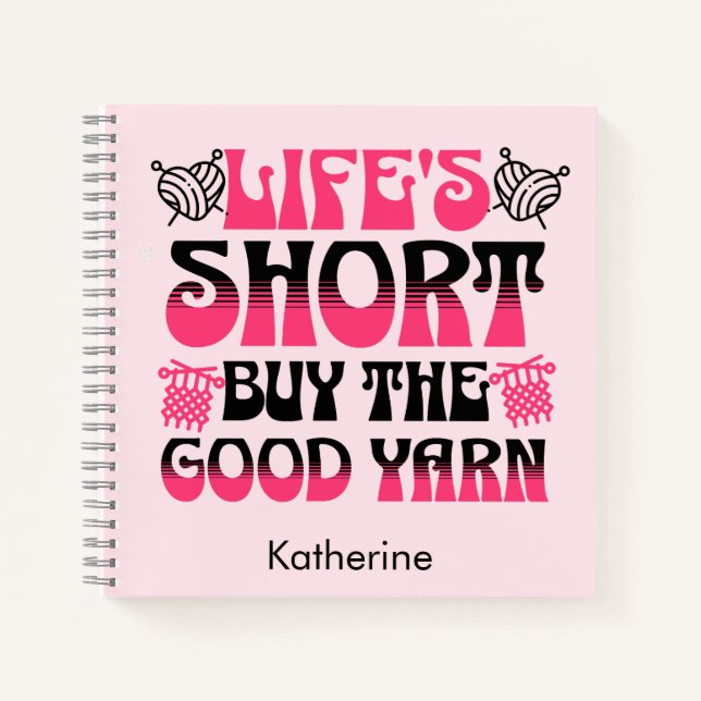 Life's Short Buy The Good Yarn Custom Notebook (Front)