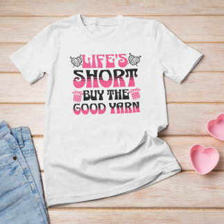 Life's Short Buy The Good Yarn T-Shirt