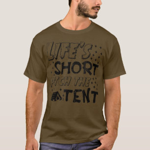 Lifes Short Pitch The Tent Funny Camping Quote Vin T-Shirt