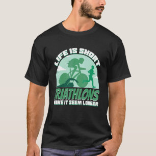 Life's Short Triathlon Make It Seem Longer T-Shirt