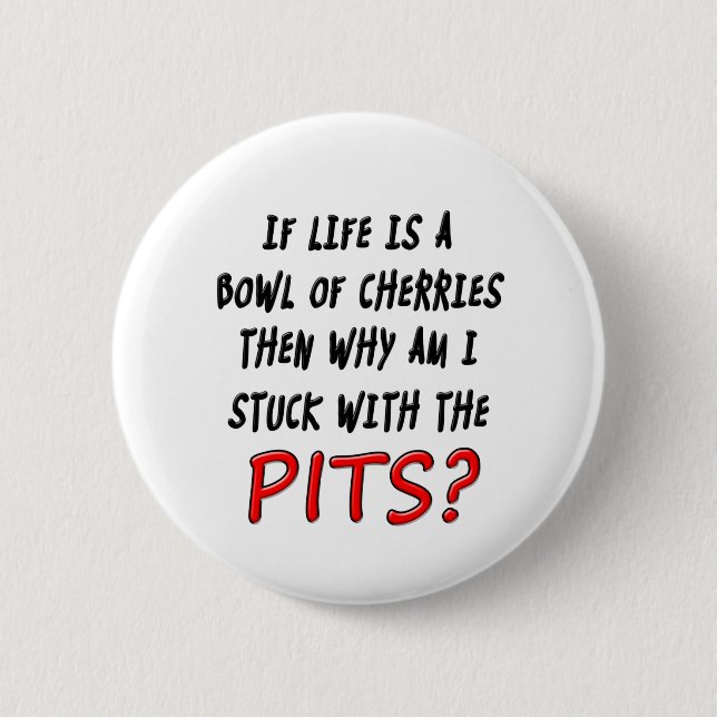 Lifes the pits 6 cm round badge (Front)