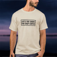 Life's Too Short for Crap Coffee. Coffee Shop
