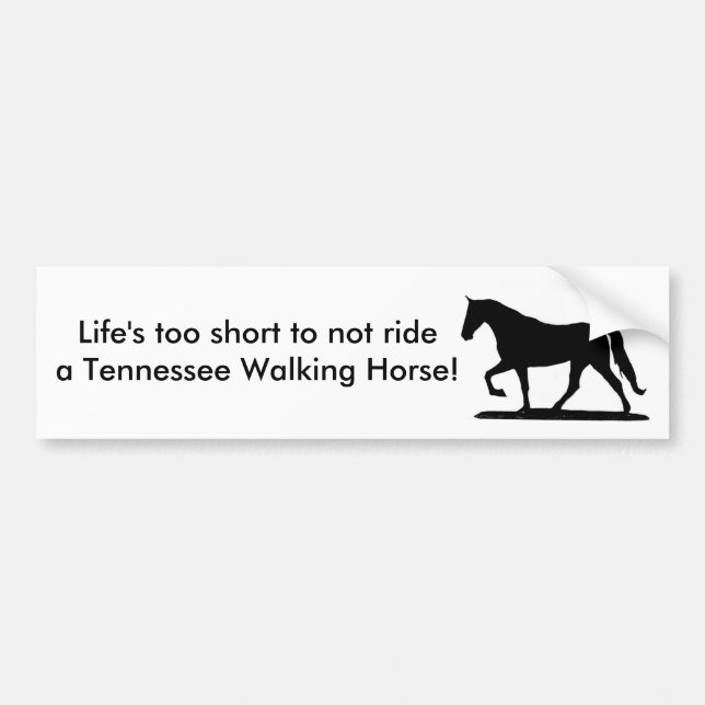 Life's too short...Tennessee Walker bumper sticker (Front)