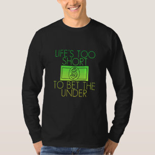 Life's Too Short To Bet The Under T-Shirt