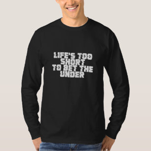 Life's Too Short To Bet The Under T-Shirt