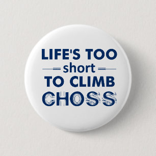 Life's Too Short To Climb Choss 6 Cm Round Badge