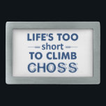 Life's Too Short To Climb Choss Belt Buckle<br><div class="desc">There's so much good rock out there. Don't climb chossy rock. Just don't.</div>