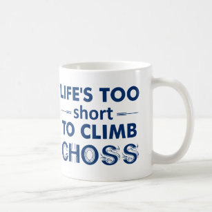 Life's Too Short To Climb Choss Coffee Mug