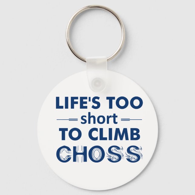 Life's Too Short To Climb Choss Key Ring (Front)