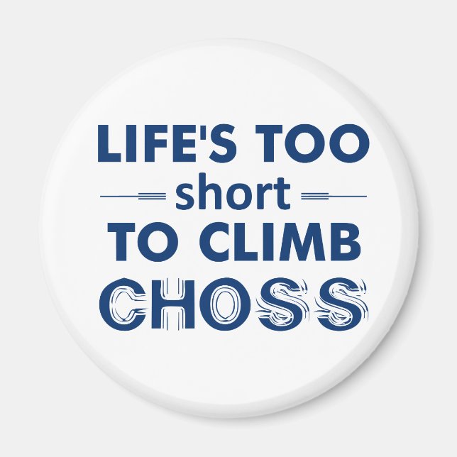 Life's Too Short To Climb Choss Magnet (Front)