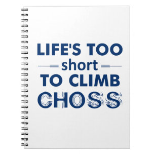Life's Too Short To Climb Choss Spiral Notebook