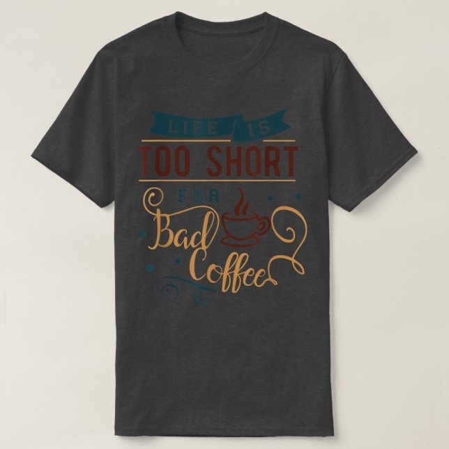 Lifes Too Short To Drink Bad Coffee Caffeinated  T-Shirt (Design Front)