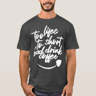lifes too short to drink bad coffee funny caffeine T-Shirt