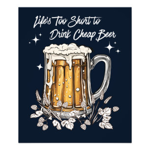 Life's Too Short to Drink Cheap Beer Photo Print