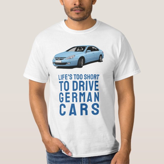 Life's too short to drive German - 607 T-Shirt (Front)