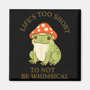 Lifes Too Short To Not Be Whimsical Frog Mushroom Magnet