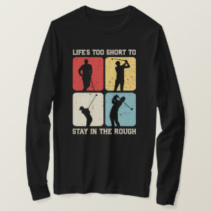 Life's too Short to Stay in the Rough Funny Golf T-Shirt